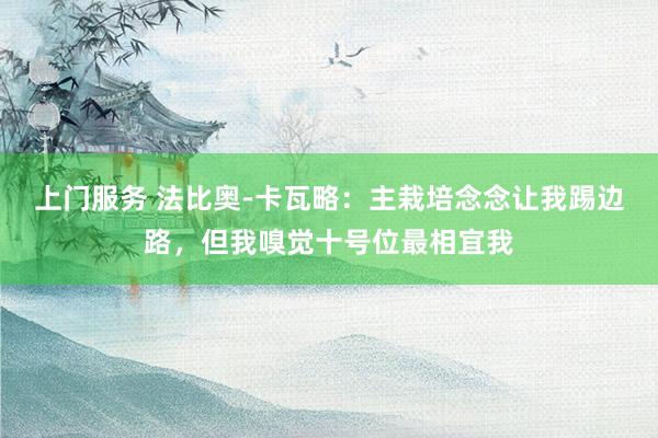 上门服务 法比奥-卡瓦略：主栽培念念让我踢边路，但我嗅觉十号位最相宜我