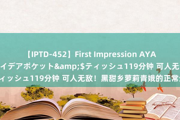 【IPTD-452】First Impression AYA</a>2009-05-01アイデアポケット&$ティッシュ119分钟 可人无敌！黑甜乡萝莉青娥的正常生涯揭秘