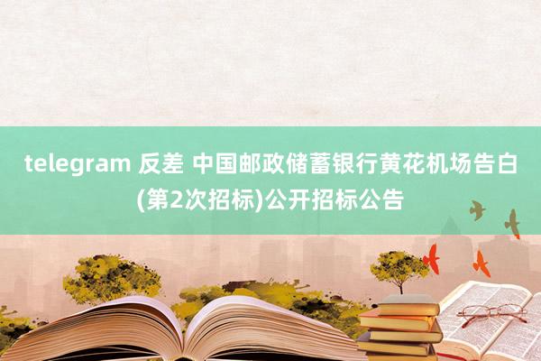 telegram 反差 中国邮政储蓄银行黄花机场告白(第2次招标)公开招标公告